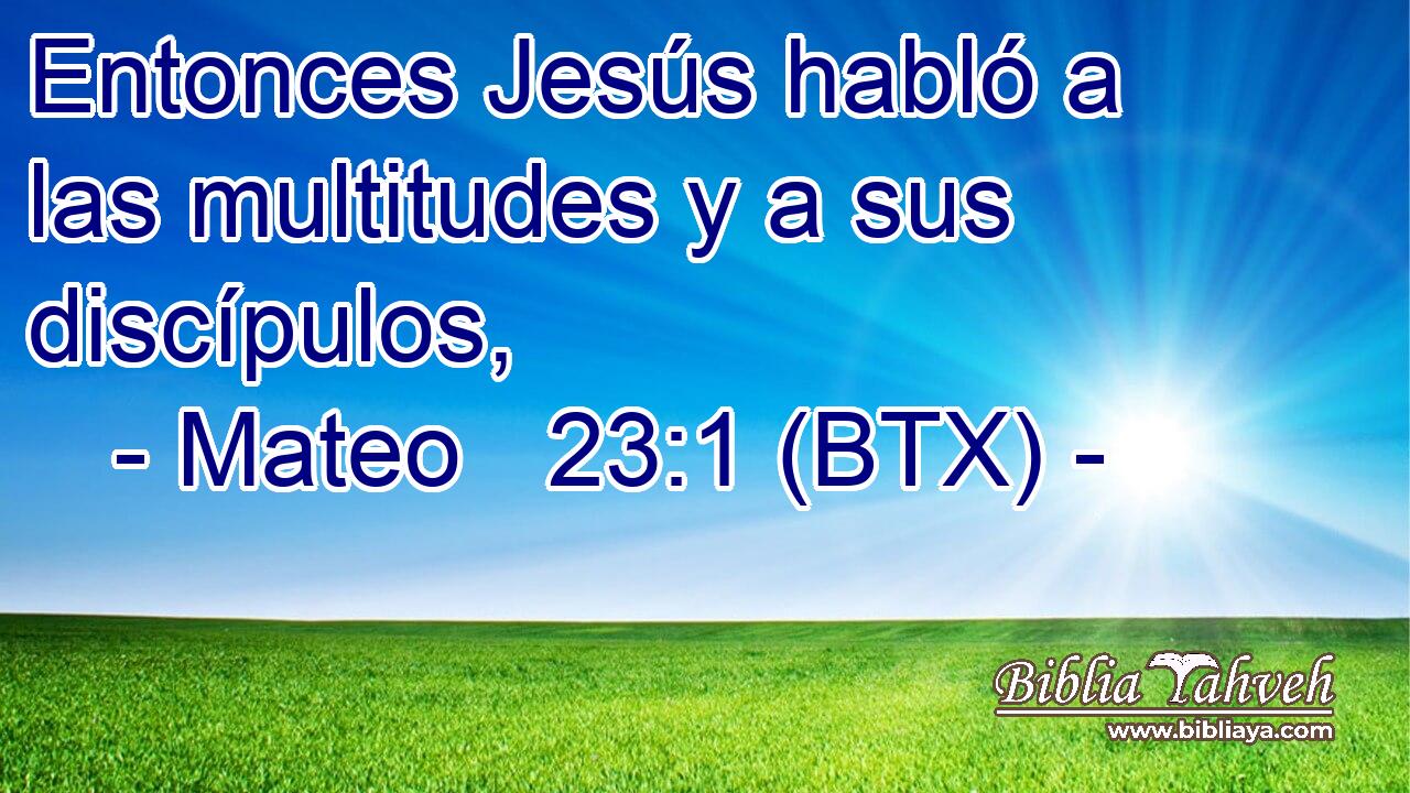 Entonces Jesús habló a las multitudes y a sus discípulos,