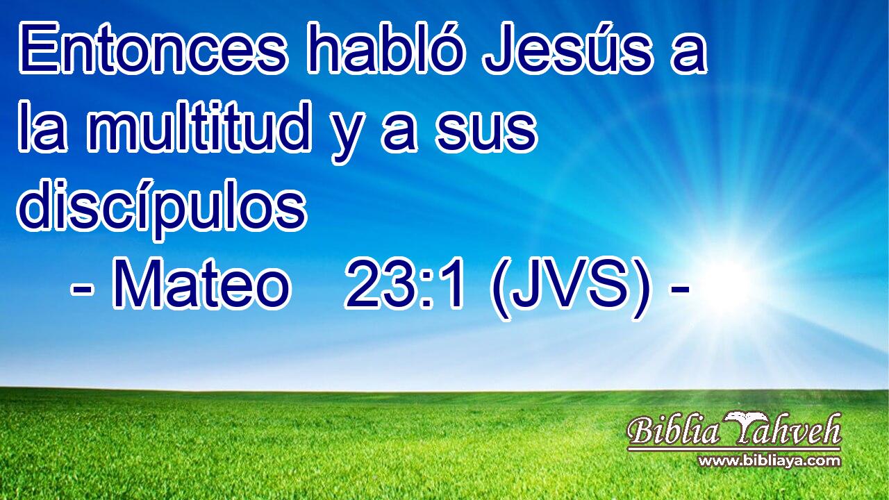 Entonces habló Jesús a la multitud y a sus discípulos