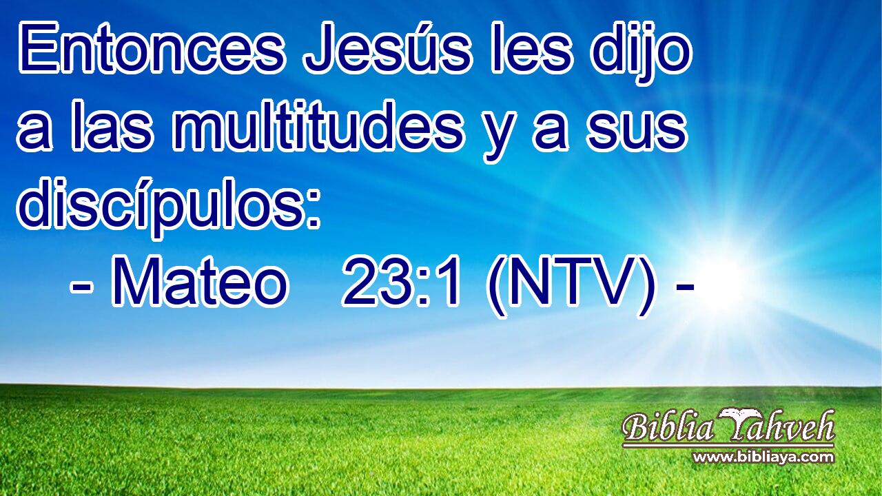 Entonces Jesús les dijo a las multitudes y a sus discípulos:
