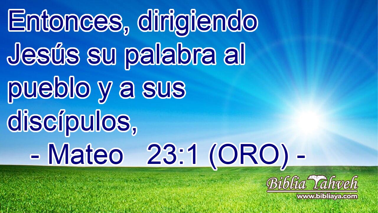  Entonces, dirigiendo Jesús su palabra al pueblo y a sus discípulos, 