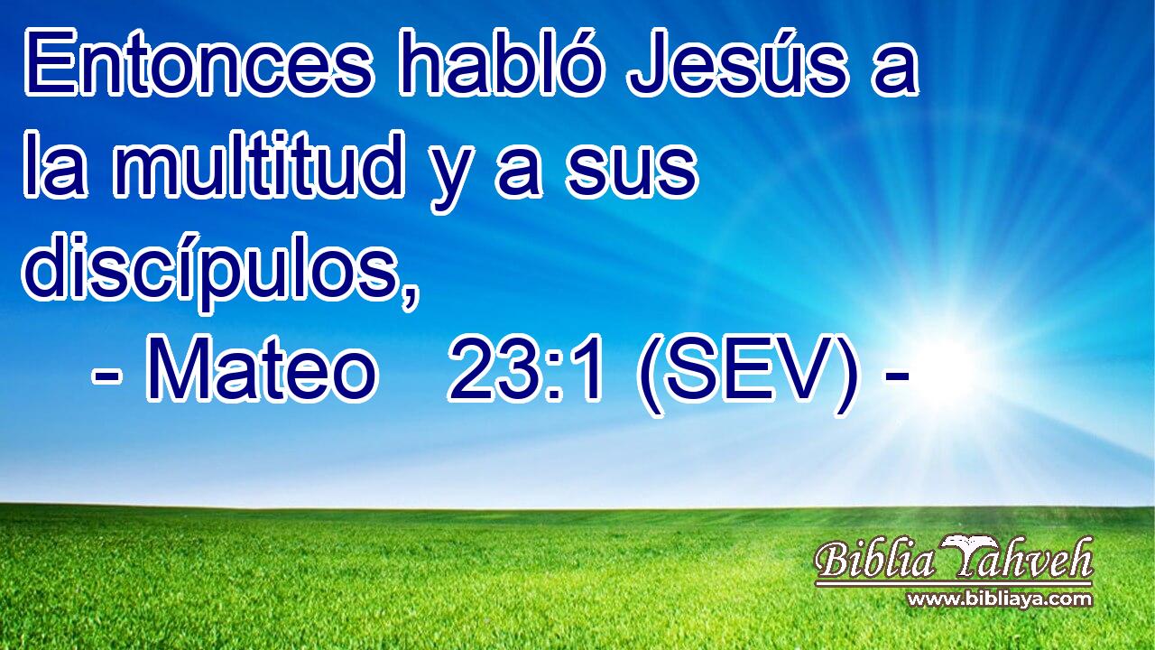 Entonces habló Jesús a la multitud y a sus discípulos,