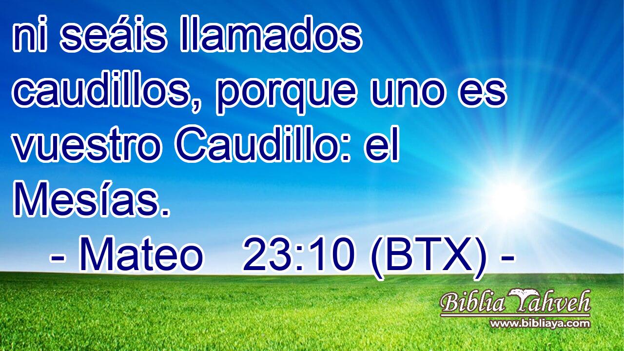 ni seáis llamados caudillos, porque uno es vuestro Caudillo: el Mesías.