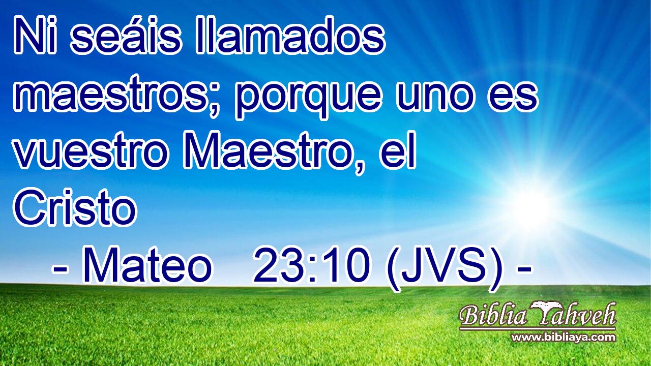 Ni seáis llamados maestros; porque uno es vuestro Maestro, el Cristo