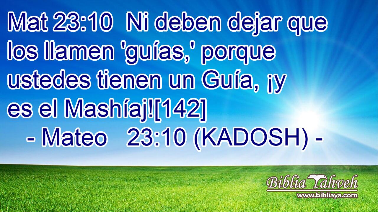  Ni deben dejar que los llamen 'guías,' porque ustedes tienen un Guía, ¡y es el Mashíaj![142] 