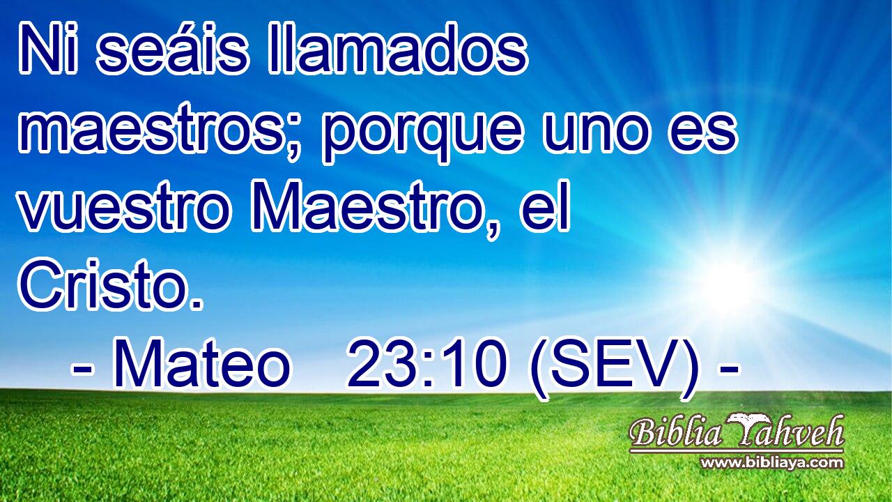 Ni seáis llamados maestros; porque uno es vuestro Maestro, el Cristo.
