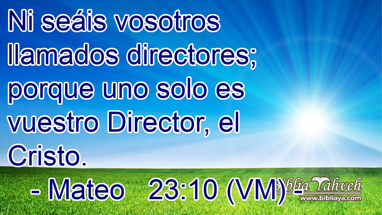  Ni seáis vosotros llamados directores; porque uno solo es vuestro Director, el Cristo. 