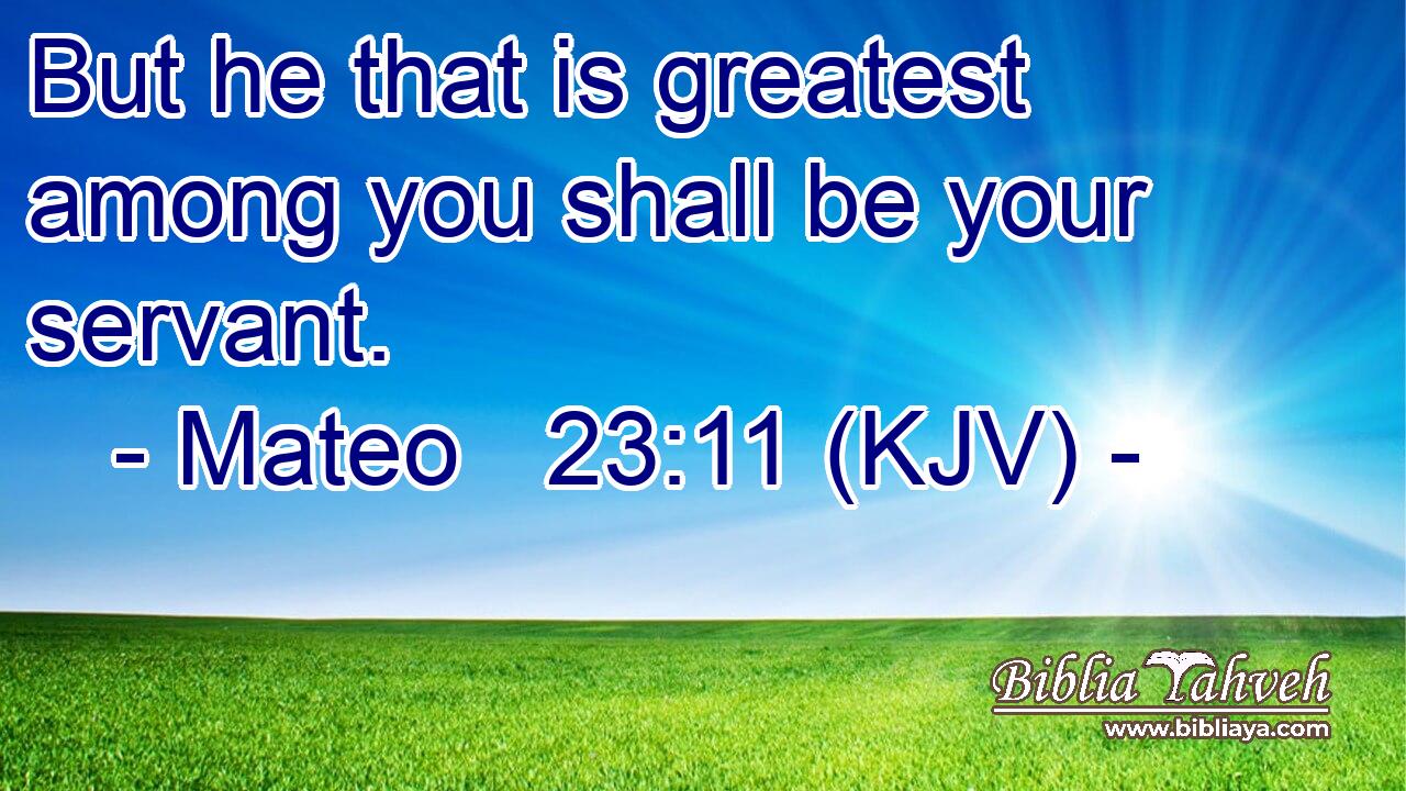 But he that is greatest among you shall be your servant.