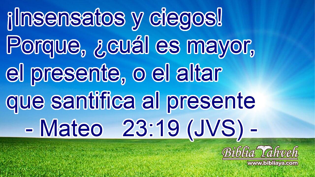 ¡Insensatos y ciegos! Porque, ¿cuál es mayor, el presente, o el altar que santifica al presente