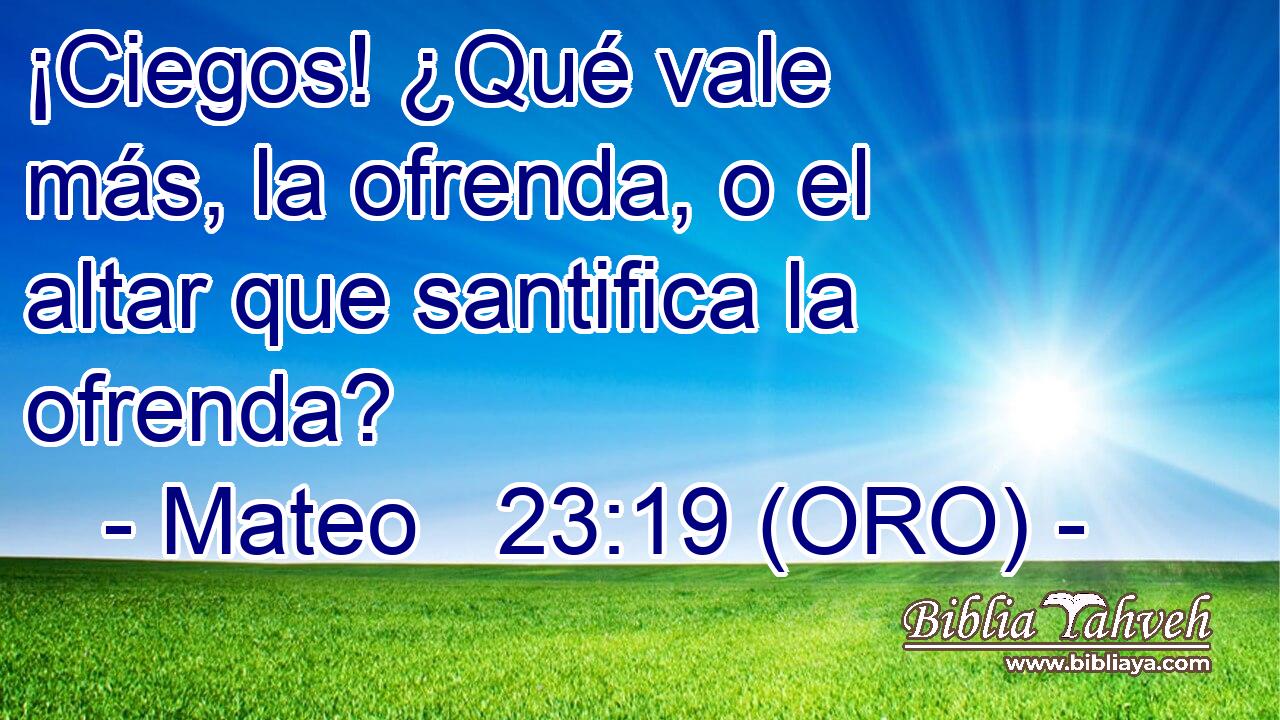  ¡Ciegos! ¿Qué vale más, la ofrenda, o el altar que santifica la ofrenda? 