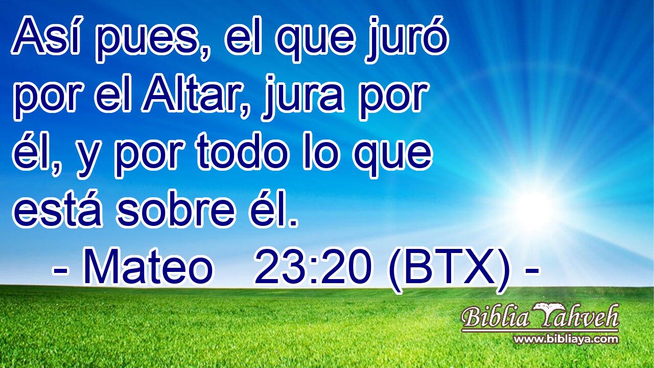 Así pues, el que juró por el Altar, jura por él, y por todo lo que está sobre él.