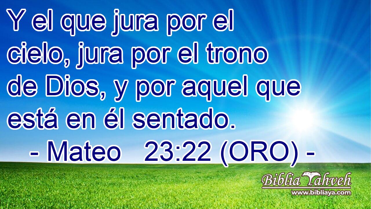  Y el que jura por el cielo, jura por el trono de Dios, y por aquel que está en él sentado. 