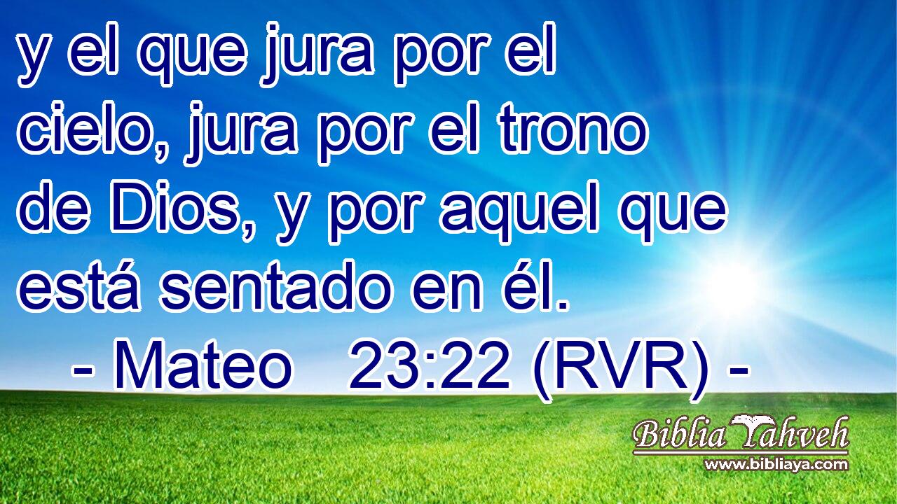 y el que jura por el cielo, jura por el trono de Dios, y por aquel que está sentado en él.