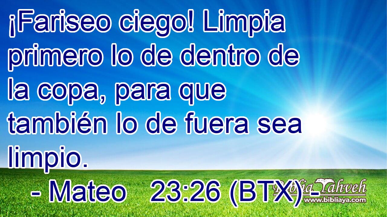 ¡Fariseo ciego! Limpia primero lo de dentro de la copa, para que también lo de fuera sea limpio.