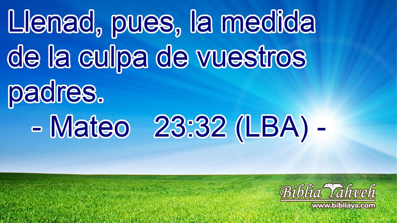 Llenad, pues, la medida de la culpa de vuestros padres.