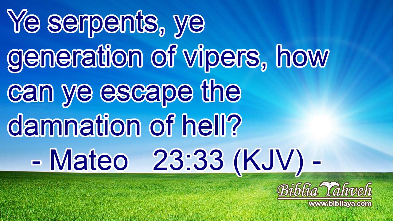 Ye serpents, ye generation of vipers, how can ye escape the damnation of hell?