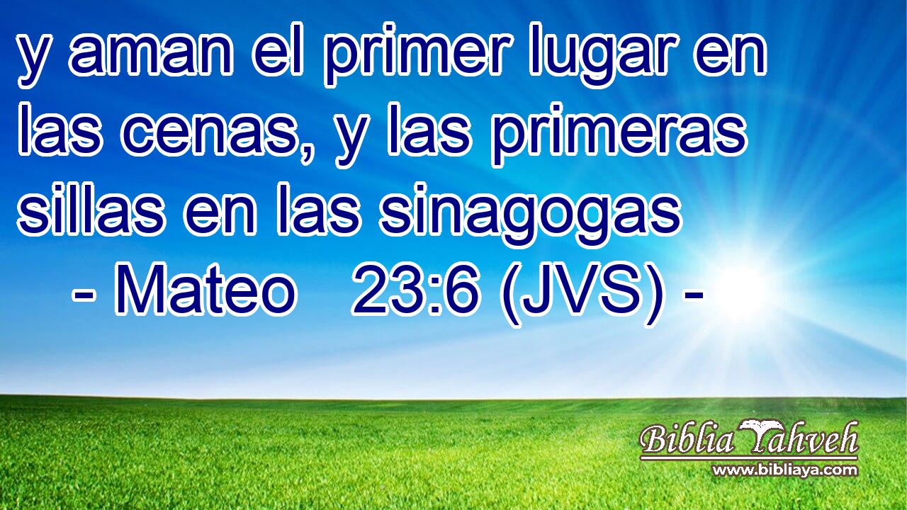 y aman el primer lugar en las cenas, y las primeras sillas en las sinagogas
