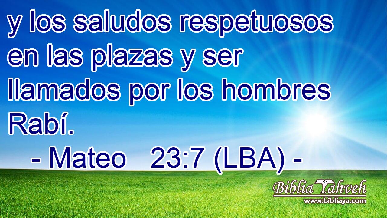 y los saludos respetuosos en las plazas y ser llamados por los hombres Rabí.