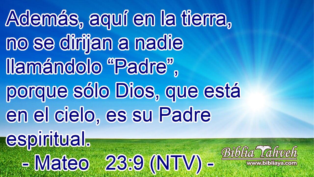 Además, aquí en la tierra, no se dirijan a nadie llamándolo “Padre”, porque sólo Dios, que está en el cielo, es su Padre espiritual.