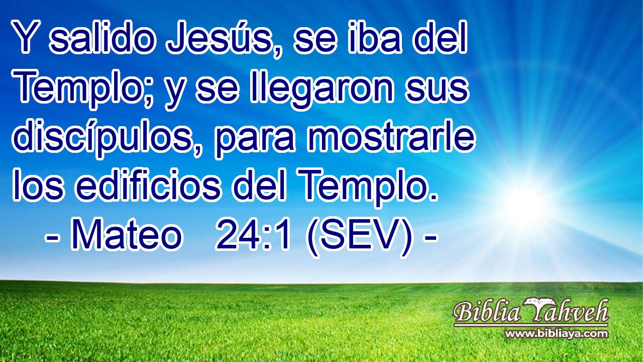 Y salido Jesús, se iba del Templo; y se llegaron sus discípulos, para mostrarle los edificios del Templo.