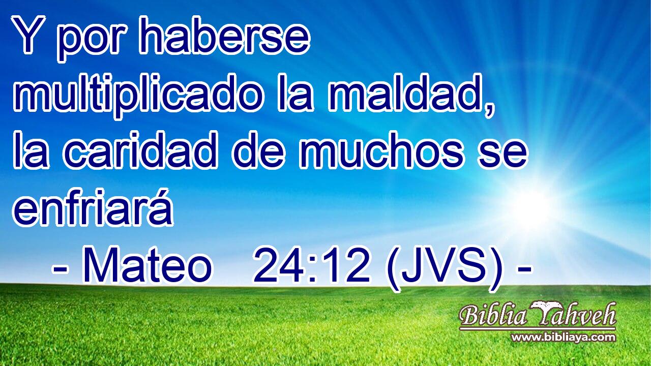 Y por haberse multiplicado la maldad, la caridad de muchos se enfriará