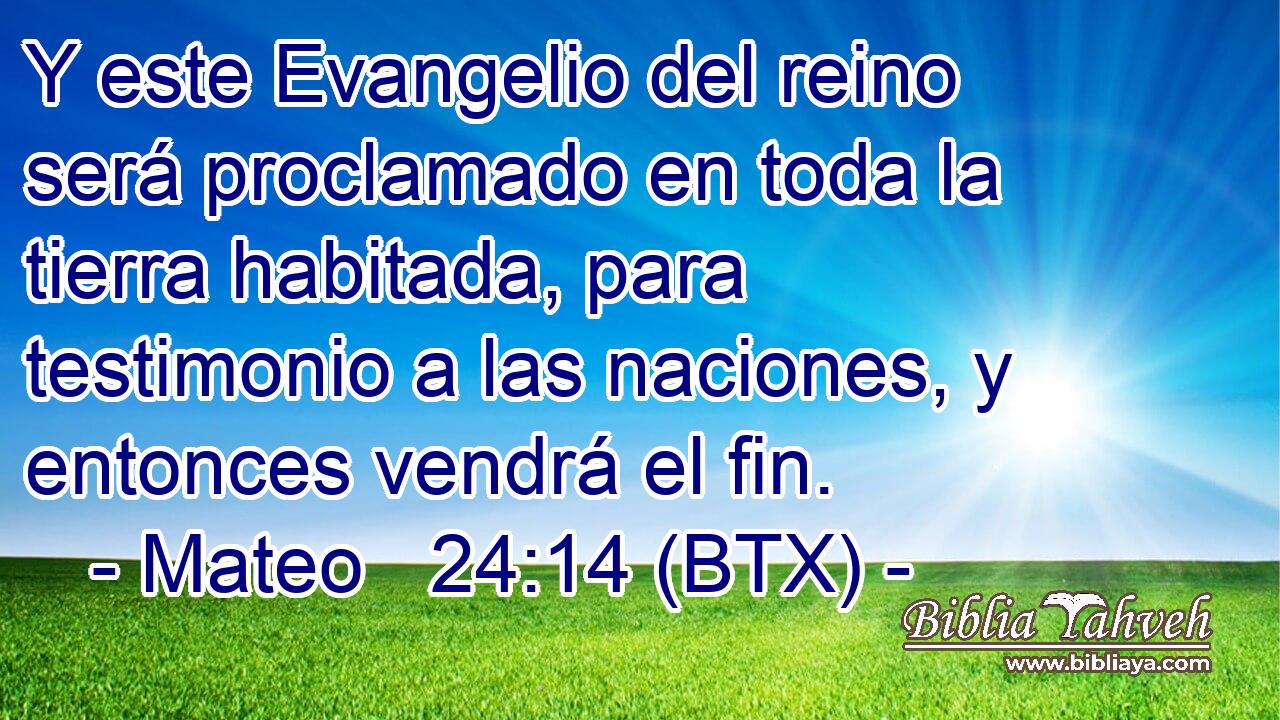 Y este Evangelio del reino será proclamado en toda la tierra habitada, para testimonio a las naciones, y entonces vendrá el fin.