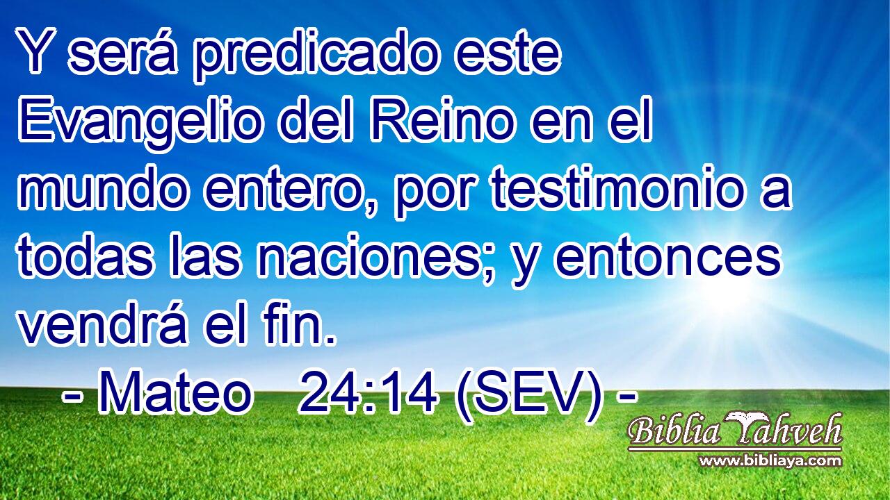 Y será predicado este Evangelio del Reino en el mundo entero, por testimonio a todas las naciones; y entonces vendrá el fin.
