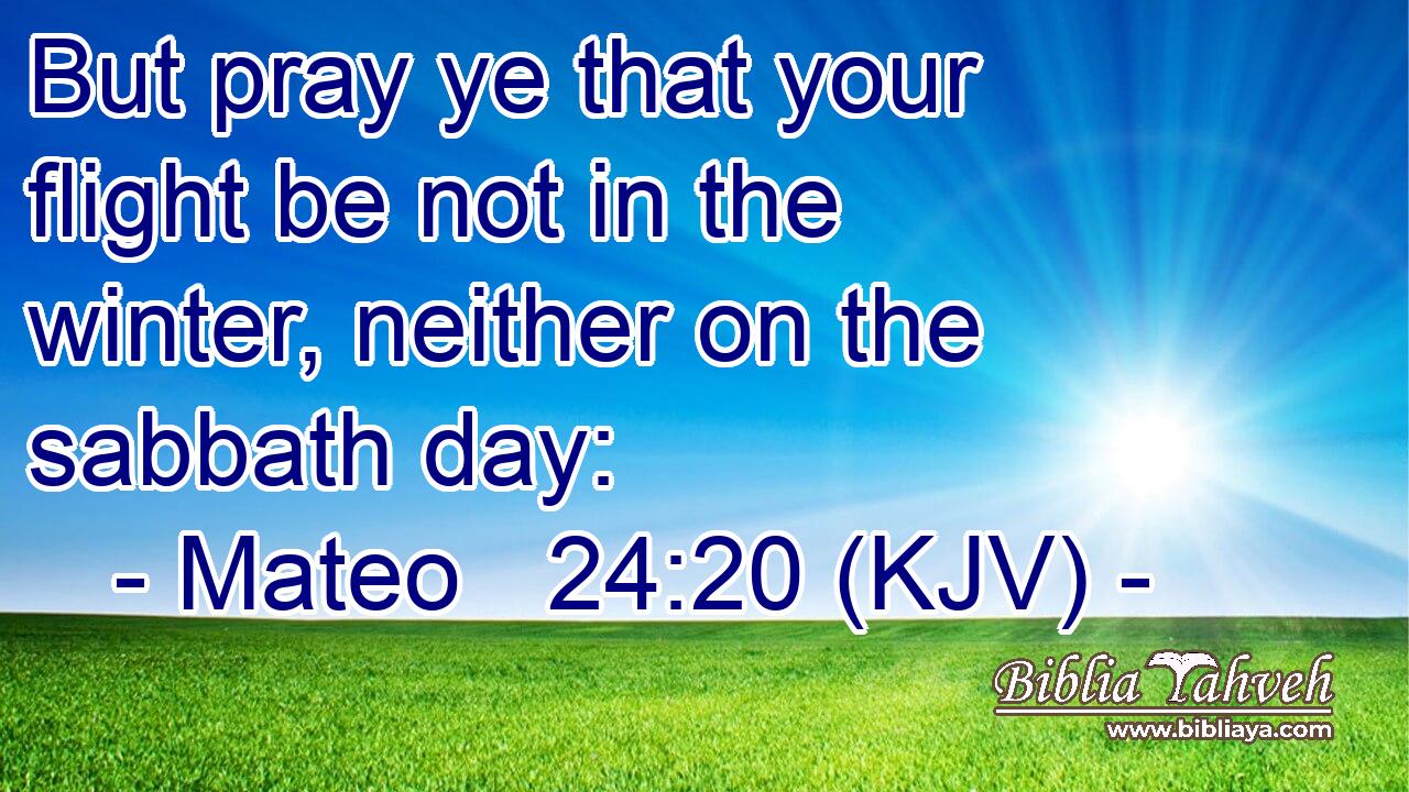 But pray ye that your flight be not in the winter, neither on the sabbath day: