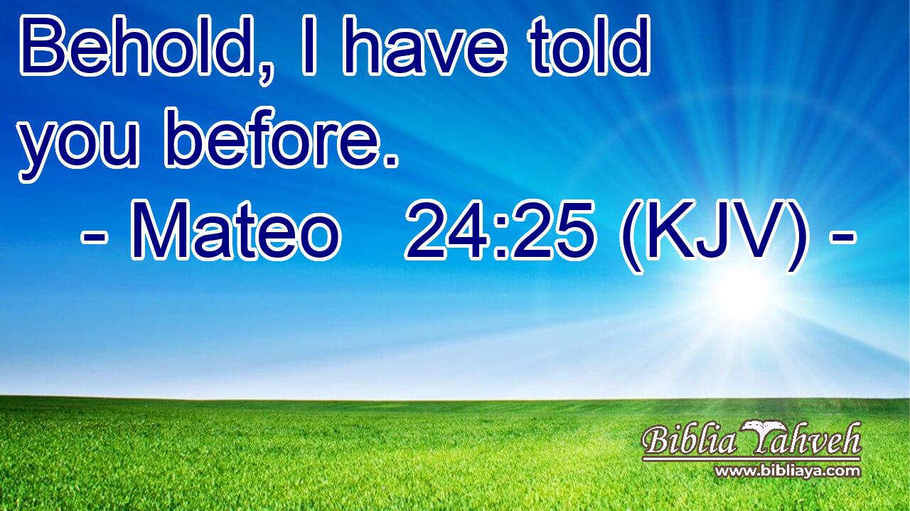 Behold, I have told you before.