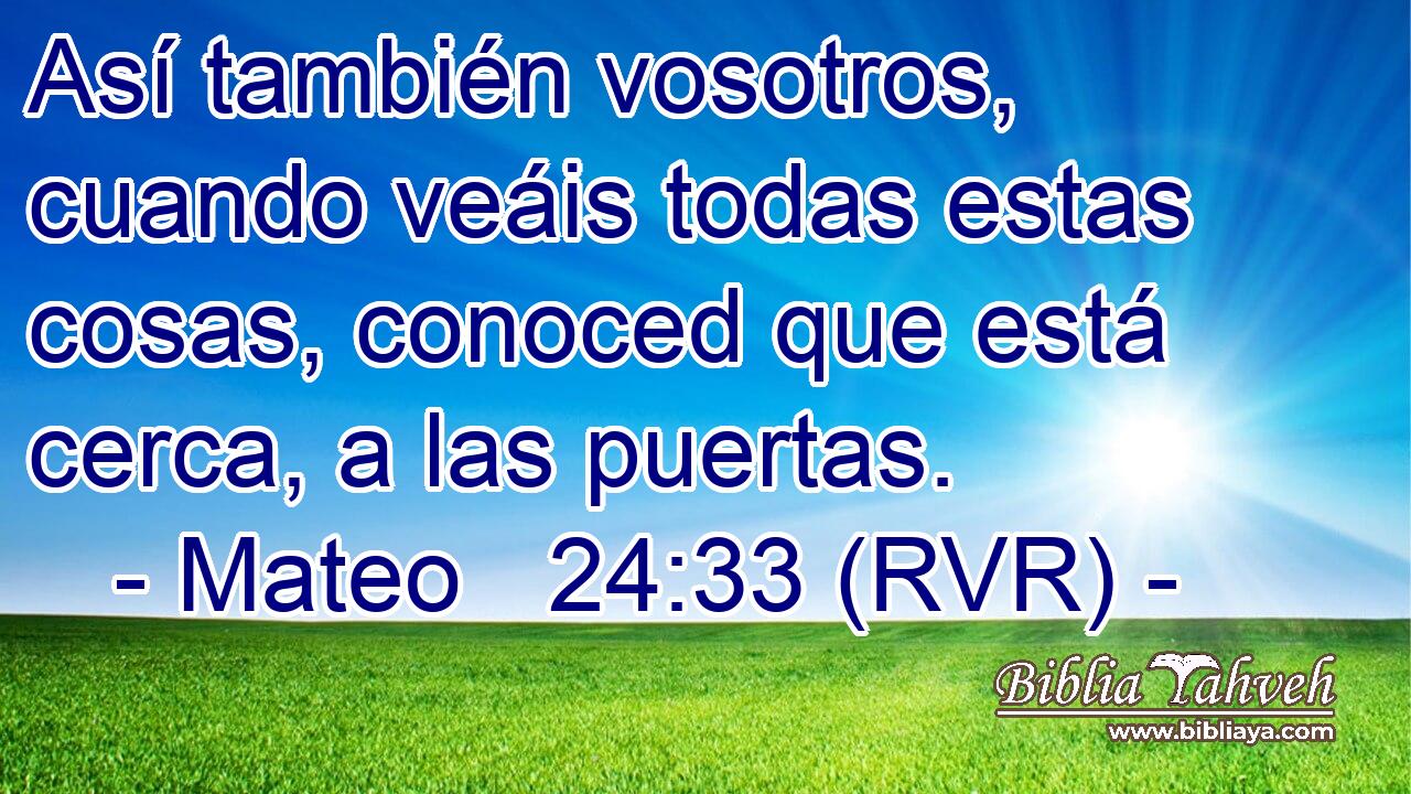 Mateo 24 33 RVR As Tambi n Vosotros Cuando Ve is Todas mateo-24-33-rvr-as-tambi-n-vosotros-cuando-ve-is-todas