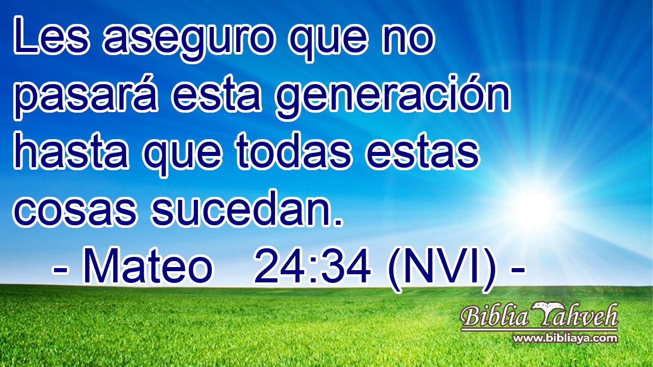  Les aseguro que no pasará esta generación hasta que todas estas cosas sucedan. 