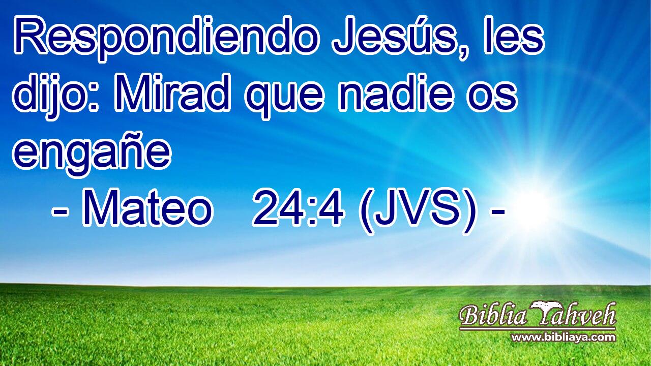 Respondiendo Jesús, les dijo: Mirad que nadie os engañe