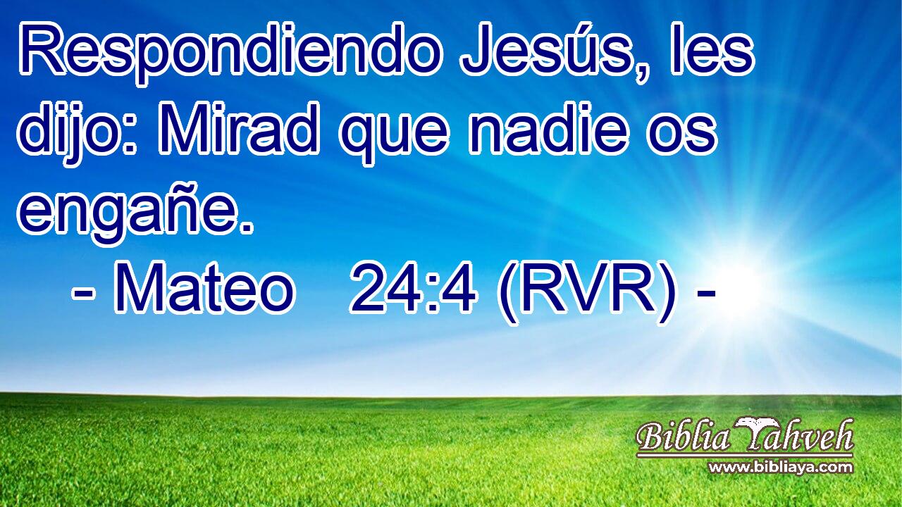 Respondiendo Jesús, les dijo: Mirad que nadie os engañe.