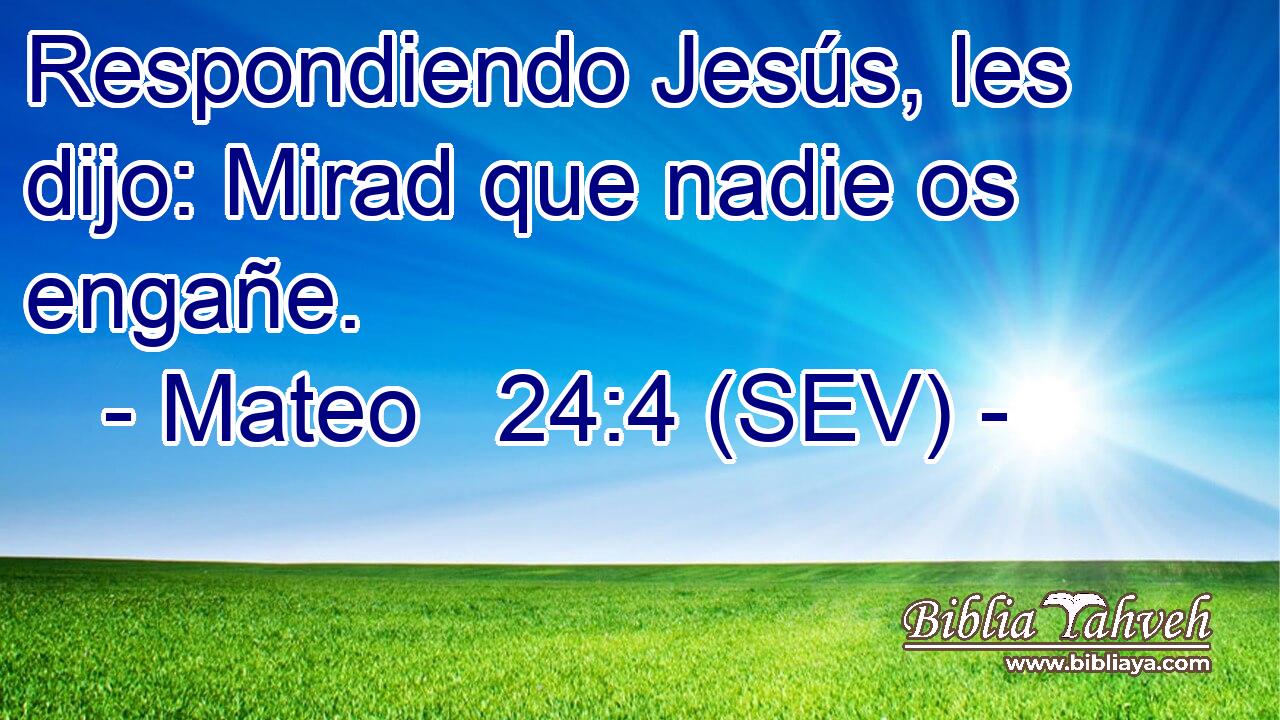 Respondiendo Jesús, les dijo: Mirad que nadie os engañe.