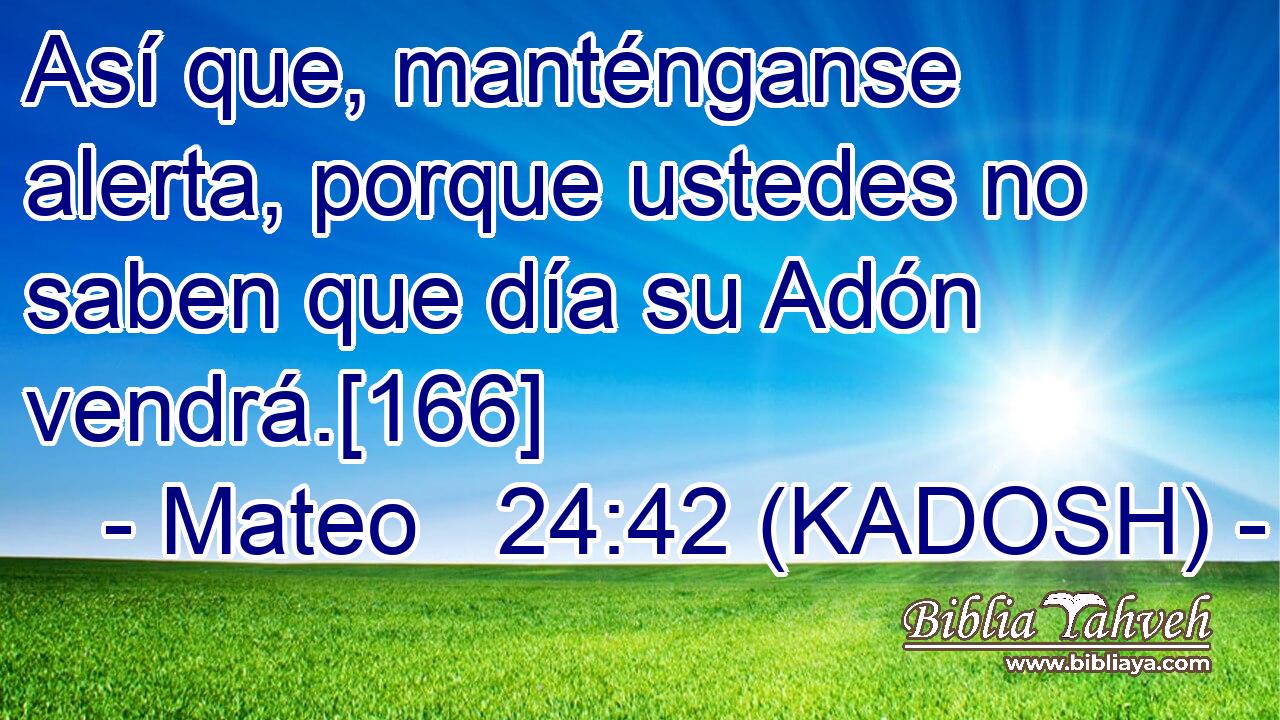  Así que, manténganse alerta, porque ustedes no saben que día su Adón vendrá.[166] 