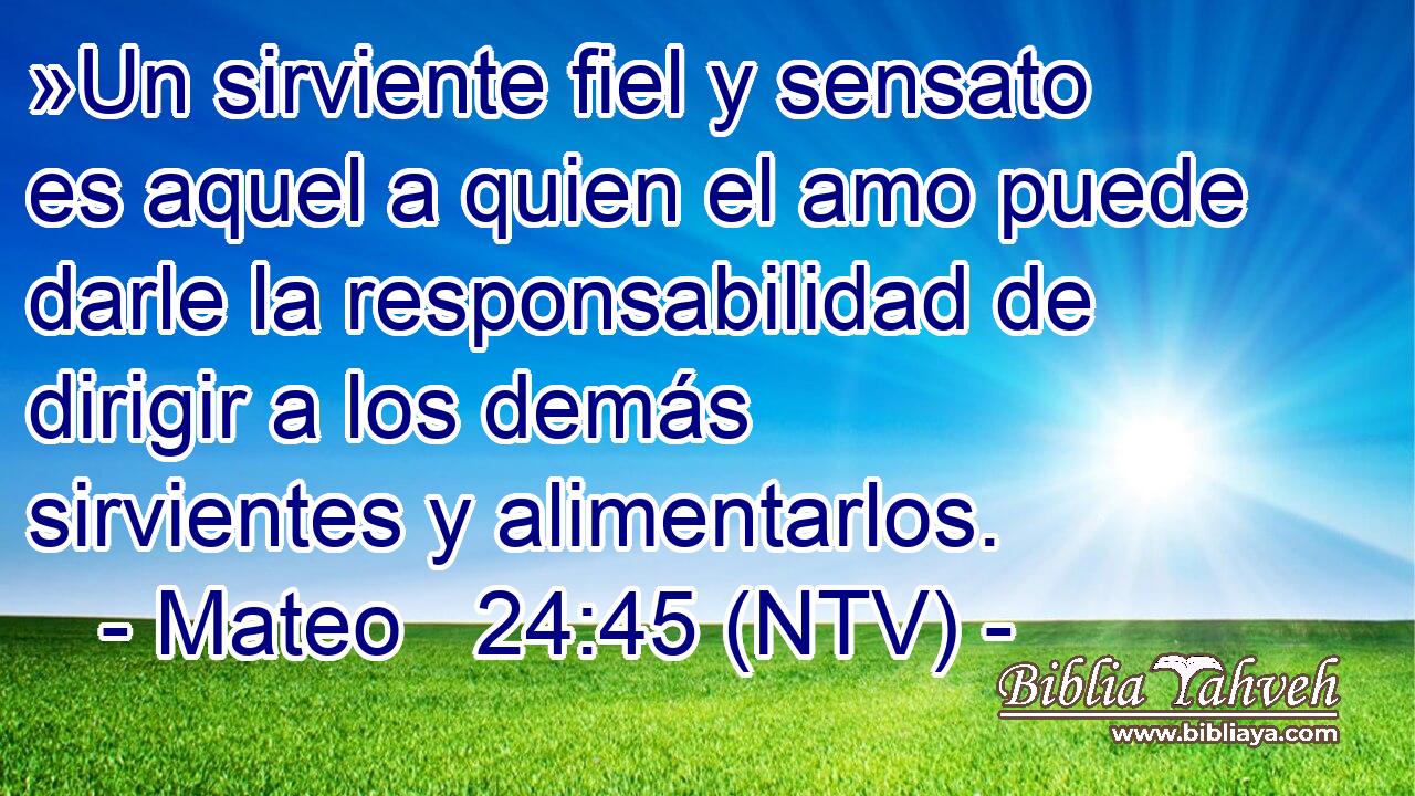 »Un sirviente fiel y sensato es aquel a quien el amo puede darle la responsabilidad de dirigir a los demás sirvientes y alimentarlos.
