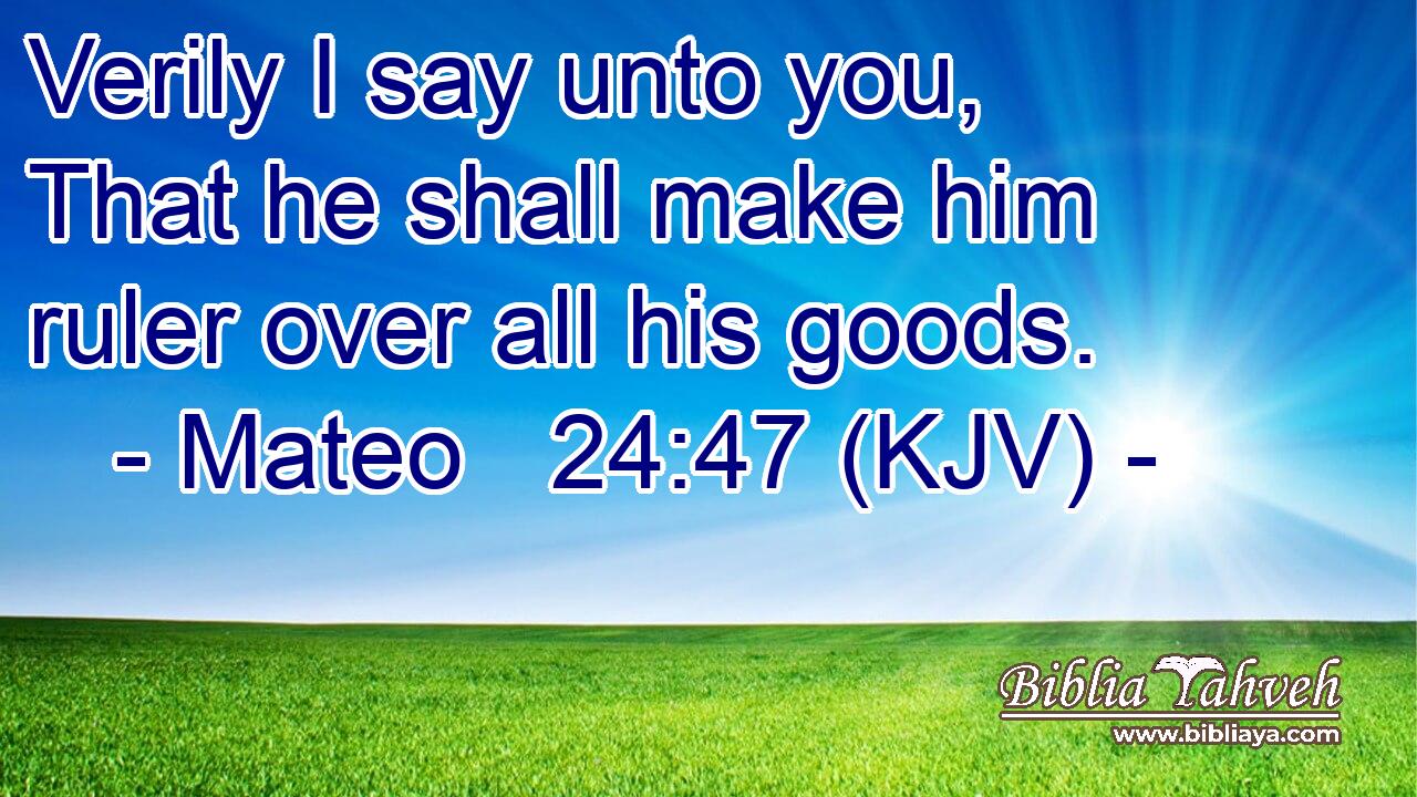 Verily I say unto you, That he shall make him ruler over all his goods.
