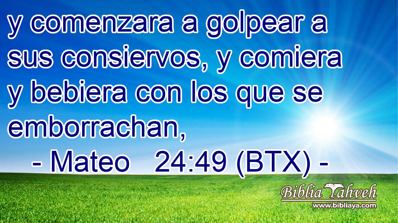 y comenzara a golpear a sus consiervos, y comiera y bebiera con los que se emborrachan,