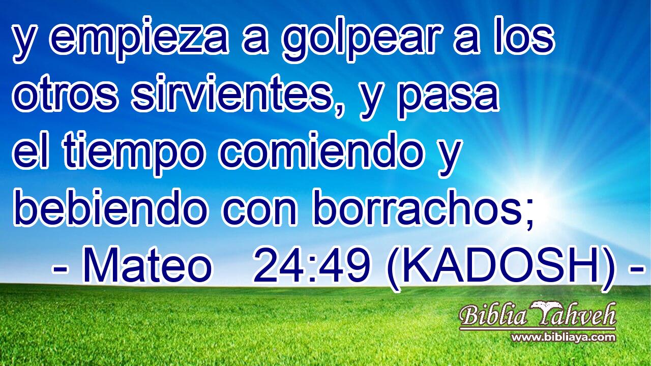  y empieza a golpear a los otros sirvientes, y pasa el tiempo comiendo y bebiendo con borrachos; 