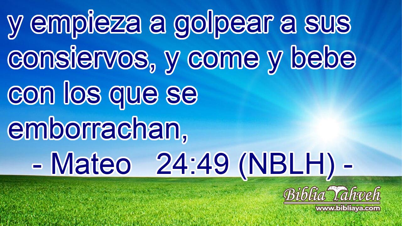  y empieza a golpear a sus consiervos, y come y bebe con los que se emborrachan, 