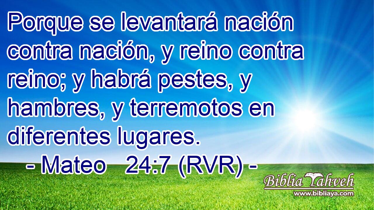 Porque se levantará nación contra nación, y reino contra reino; y habrá pestes, y hambres, y terremotos en diferentes lugares.