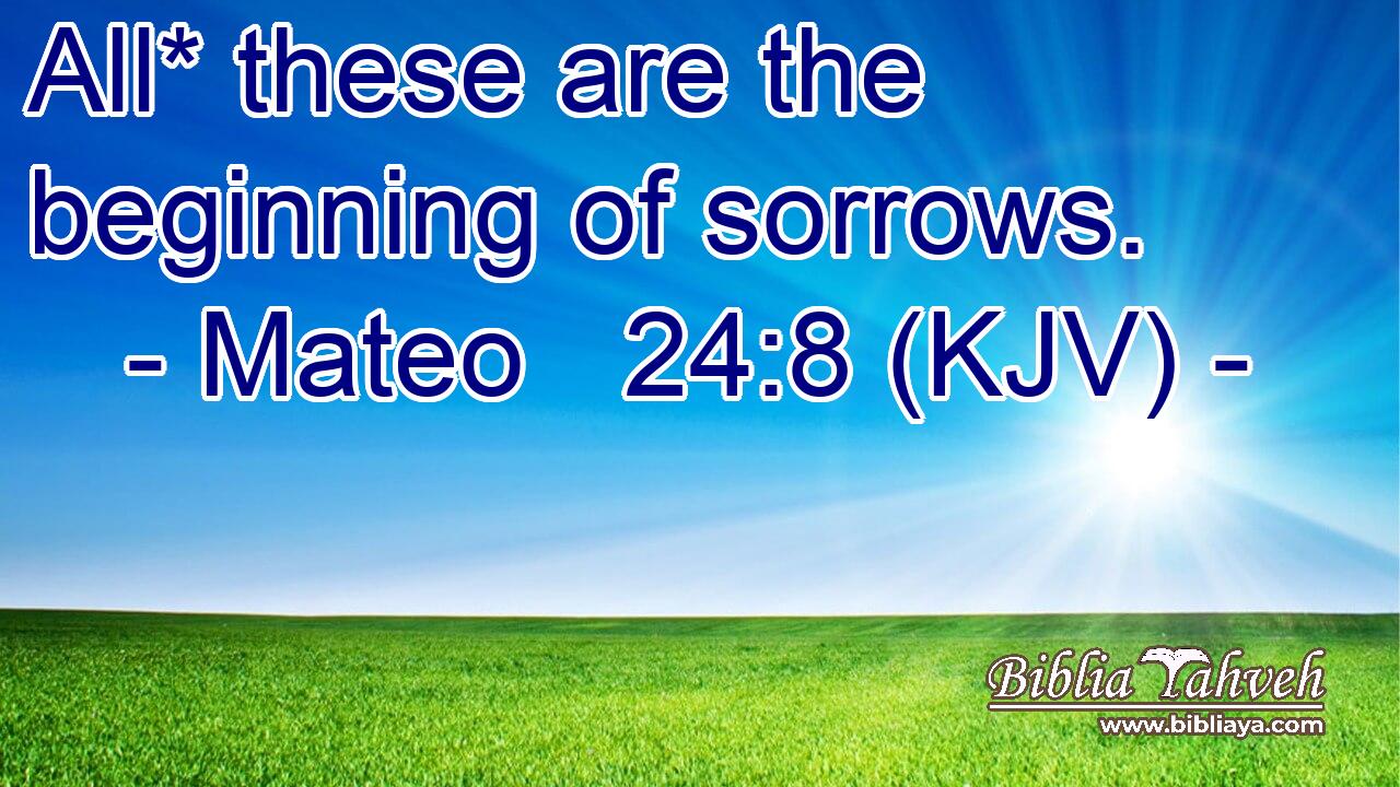 All* these are the beginning of sorrows.