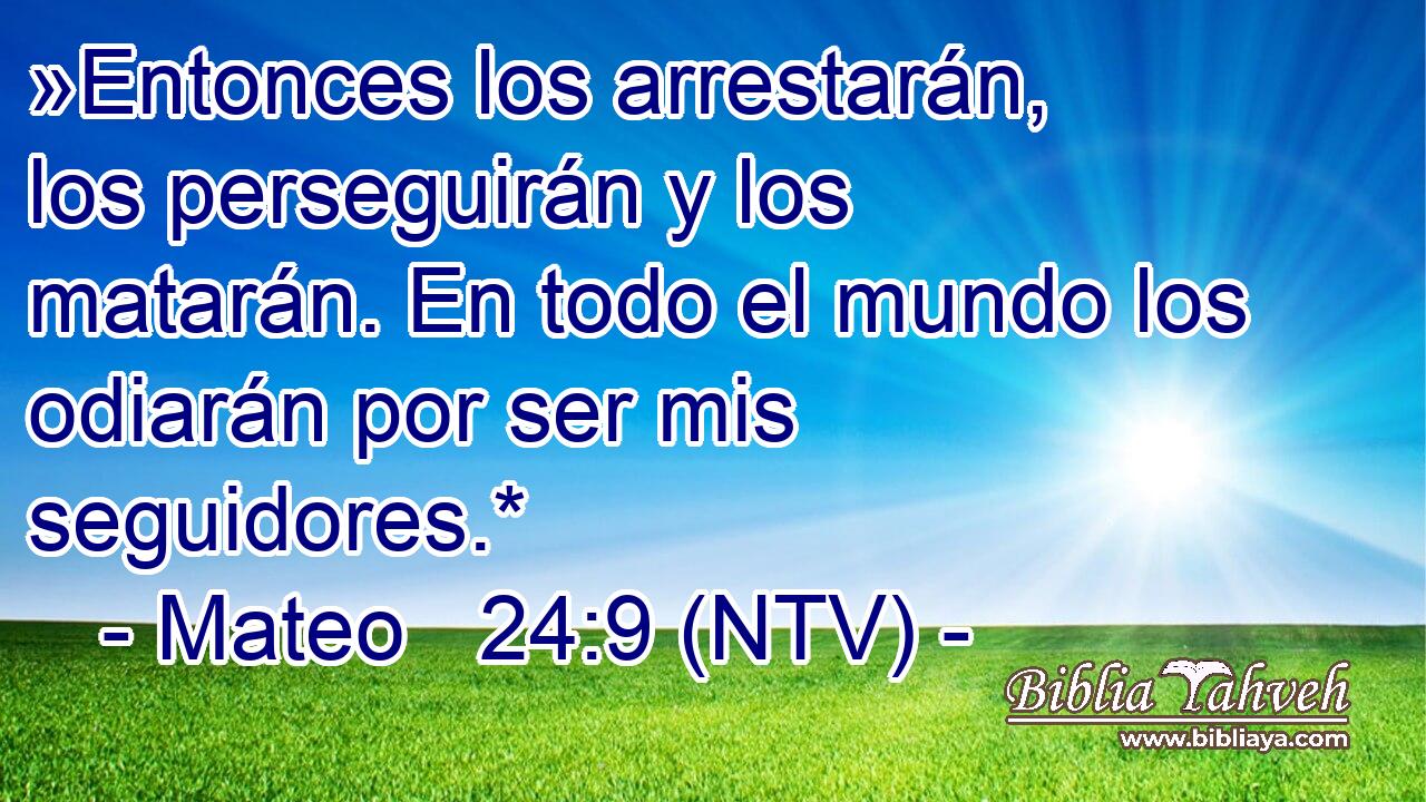 »Entonces los arrestarán, los perseguirán y los matarán. En todo el mundo los odiarán por ser mis seguidores.*