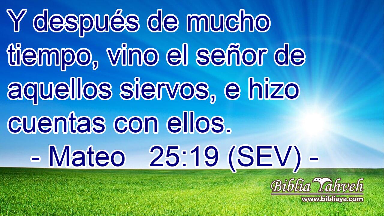 Y después de mucho tiempo, vino el señor de aquellos siervos, e hizo cuentas con ellos.