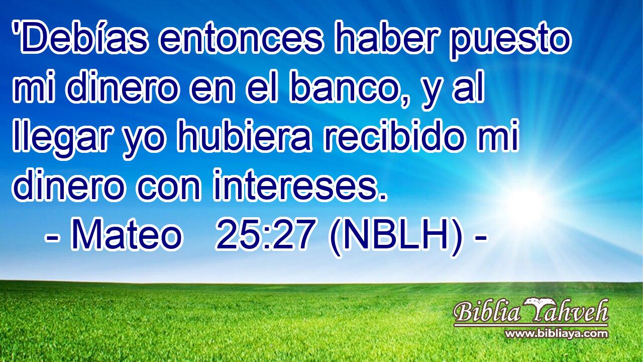  'Debías entonces haber puesto mi dinero en el banco, y al llegar yo hubiera recibido mi dinero con intereses. 