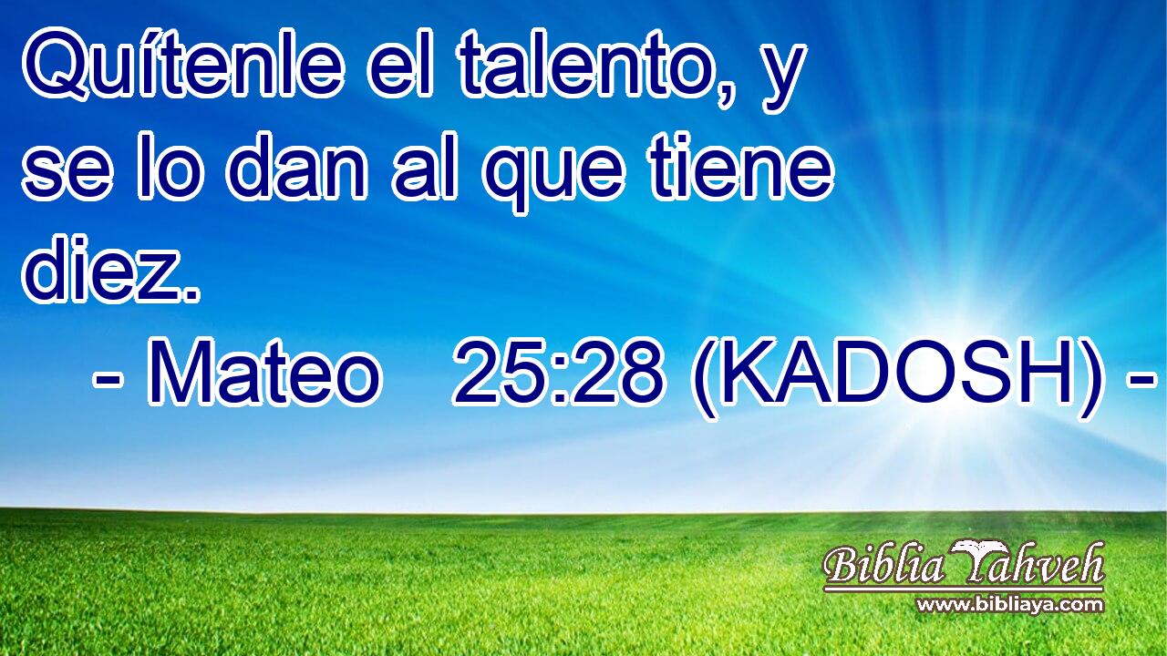  Quítenle el talento, y se lo dan al que tiene diez. 