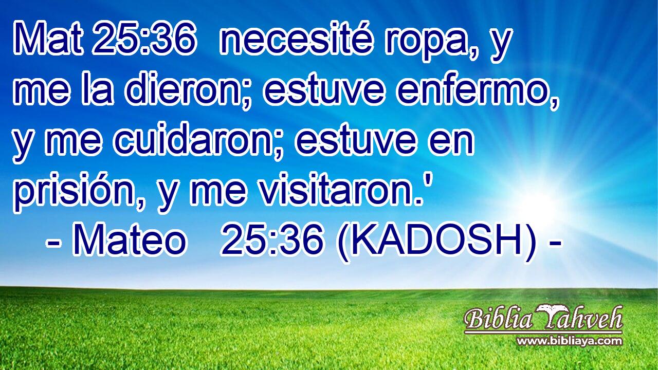  necesité ropa, y me la dieron; estuve enfermo, y me cuidaron; estuve en prisión, y me visitaron.' 