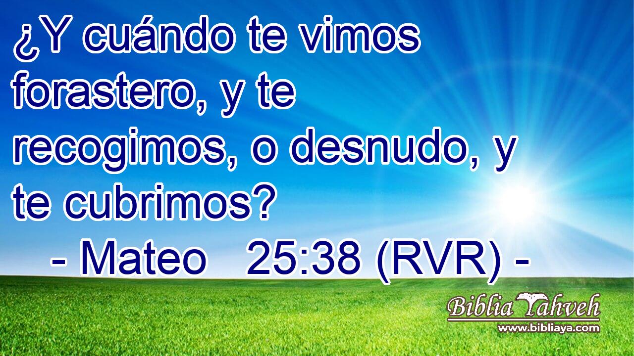 ¿Y cuándo te vimos forastero, y te recogimos, o desnudo, y te cubrimos?
