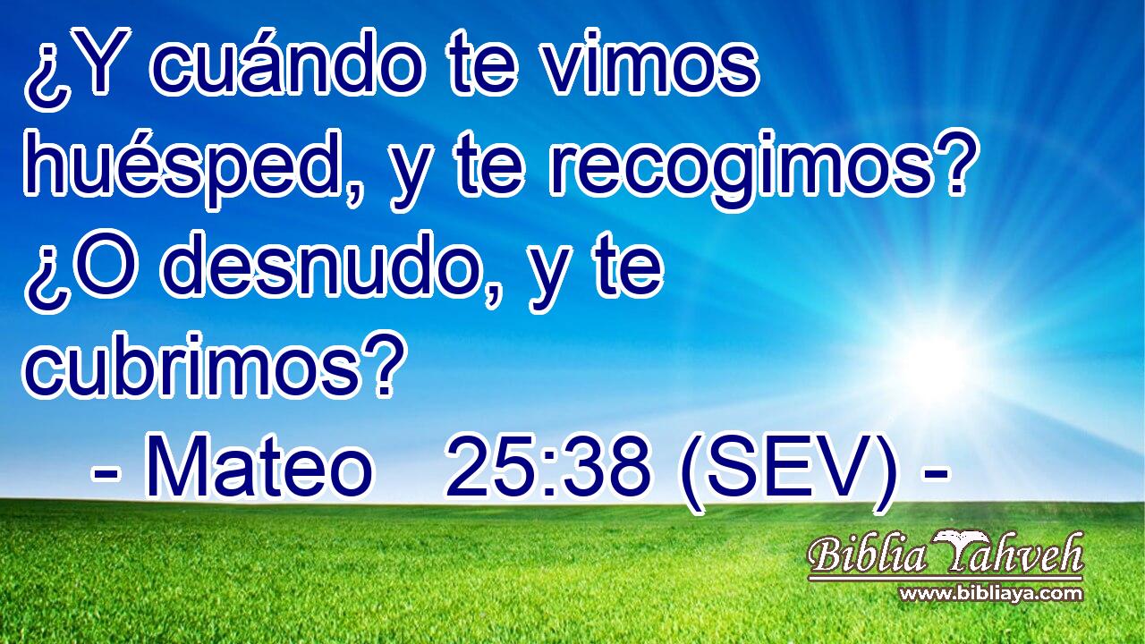¿Y cuándo te vimos huésped, y te recogimos? ¿O desnudo, y te cubrimos?