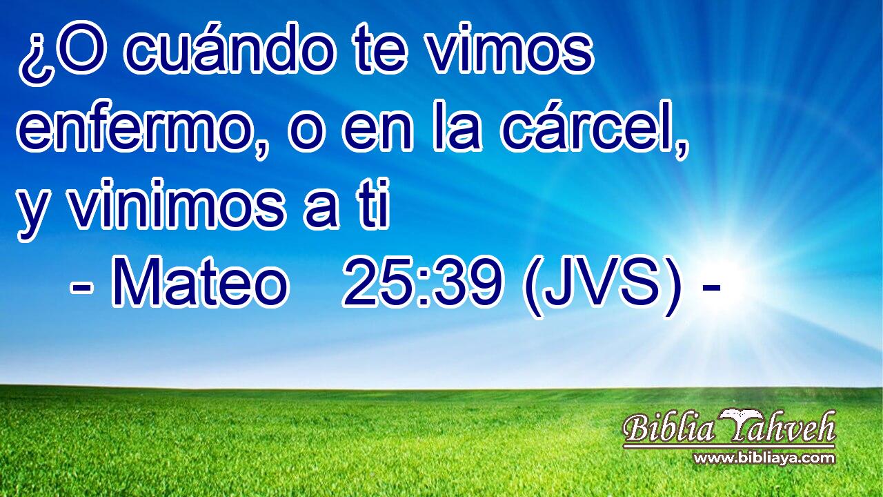 ¿O cuándo te vimos enfermo, o en la cárcel, y vinimos a ti