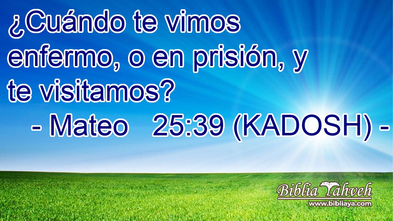  ¿Cuándo te vimos enfermo, o en prisión, y te visitamos? 